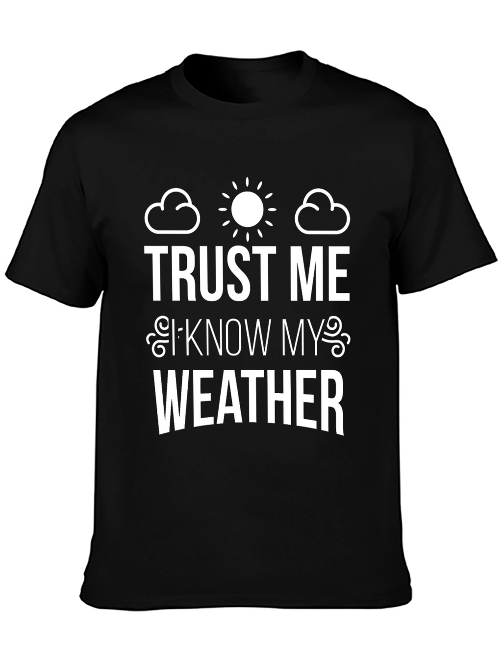 Trust Me I Know My Weather Graphic Tee
