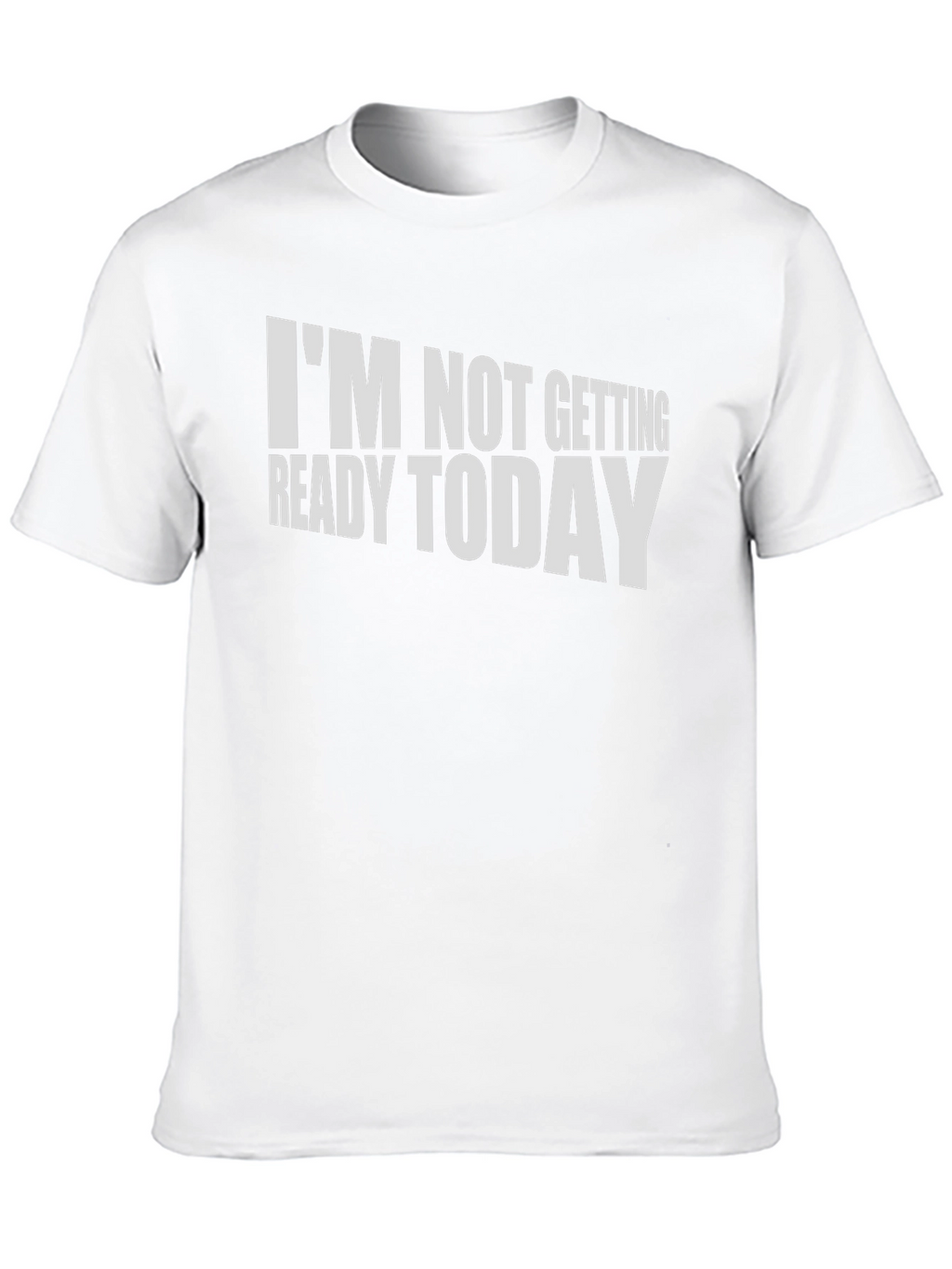 Funny Im Not Getting Ready Today T-Shirt