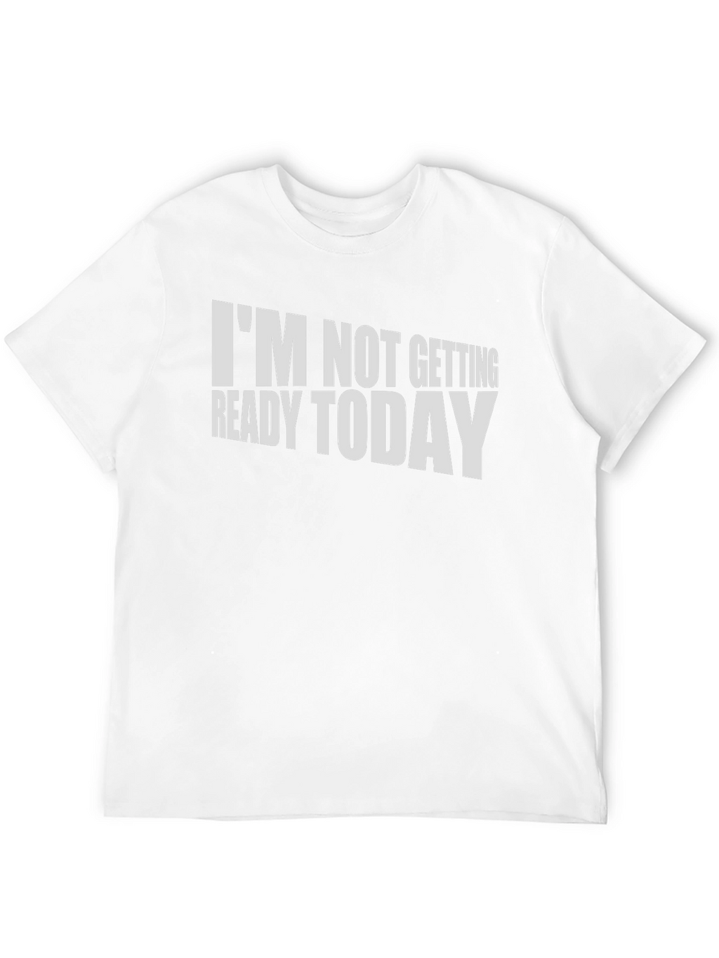 Funny Im Not Getting Ready Today T-Shirt
