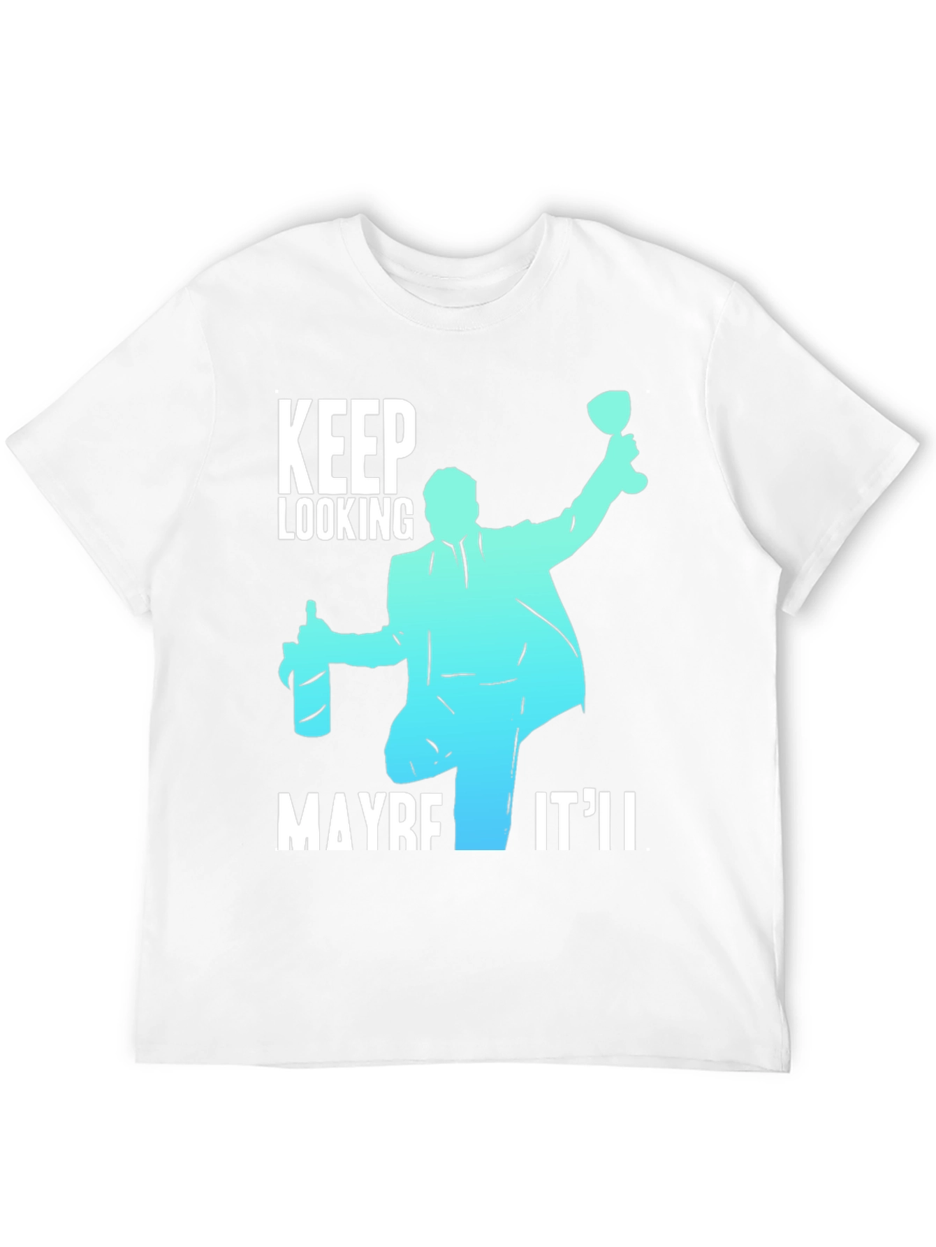 Keep Looking Maybe Itll T-Shirt