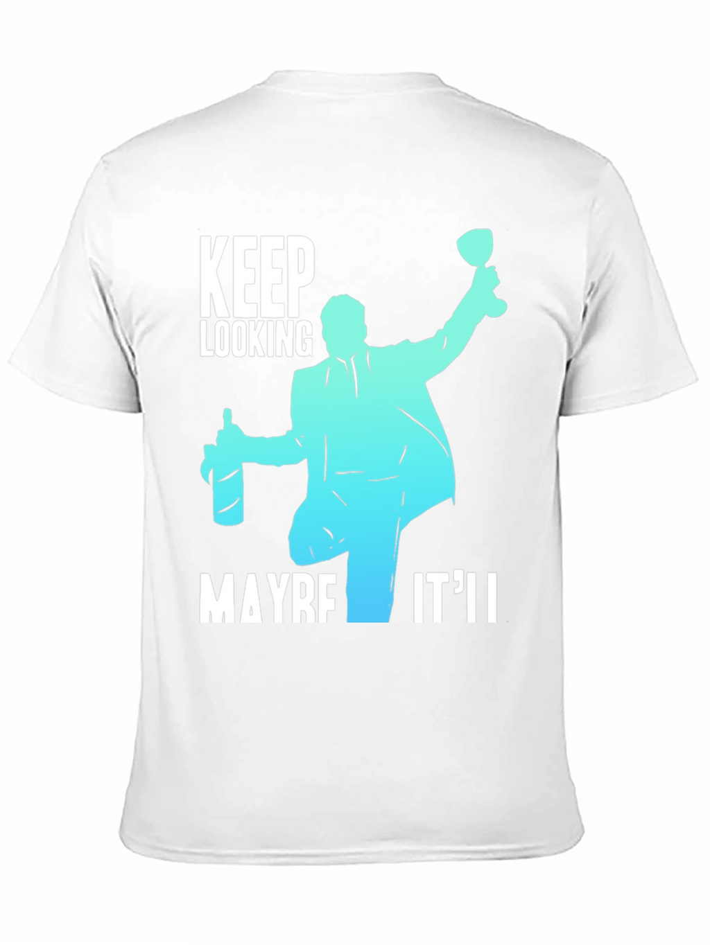 Keep Looking Maybe Itll T-Shirt