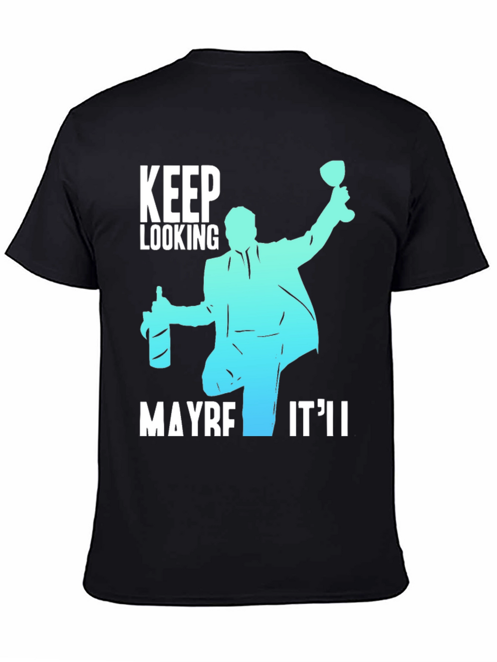 Keep Looking Maybe Itll T-Shirt