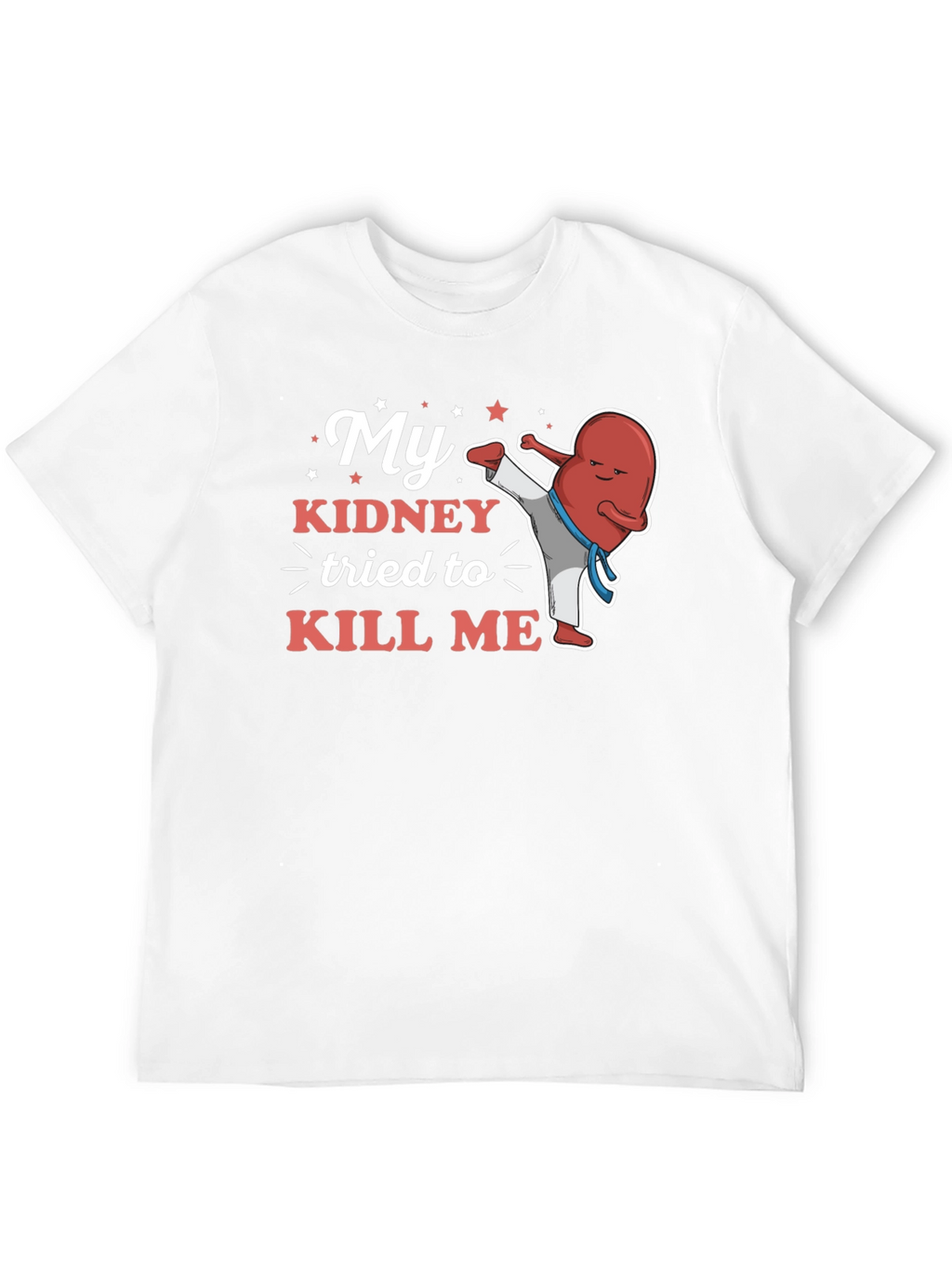 My Kidney Tried to Kill Me Funny T-Shirt