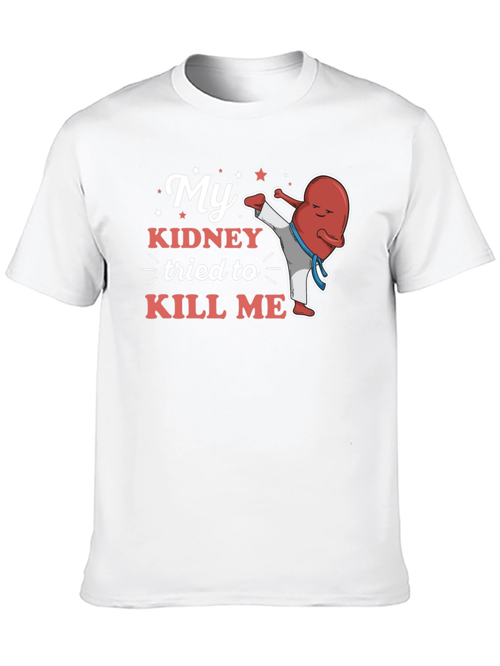 My Kidney Tried to Kill Me Funny T-Shirt