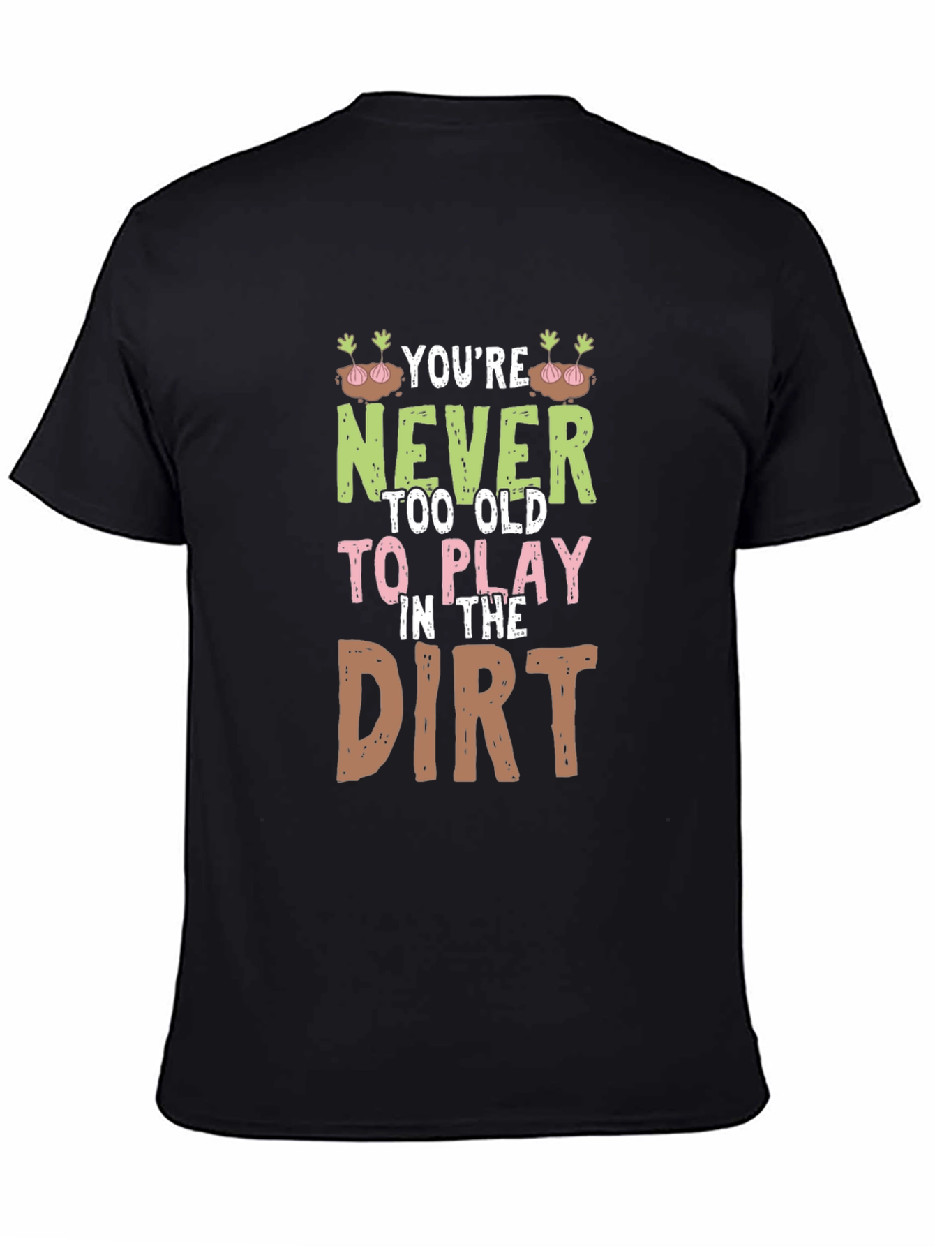 Never Too Old to Play in the Dirt Graphic Tee