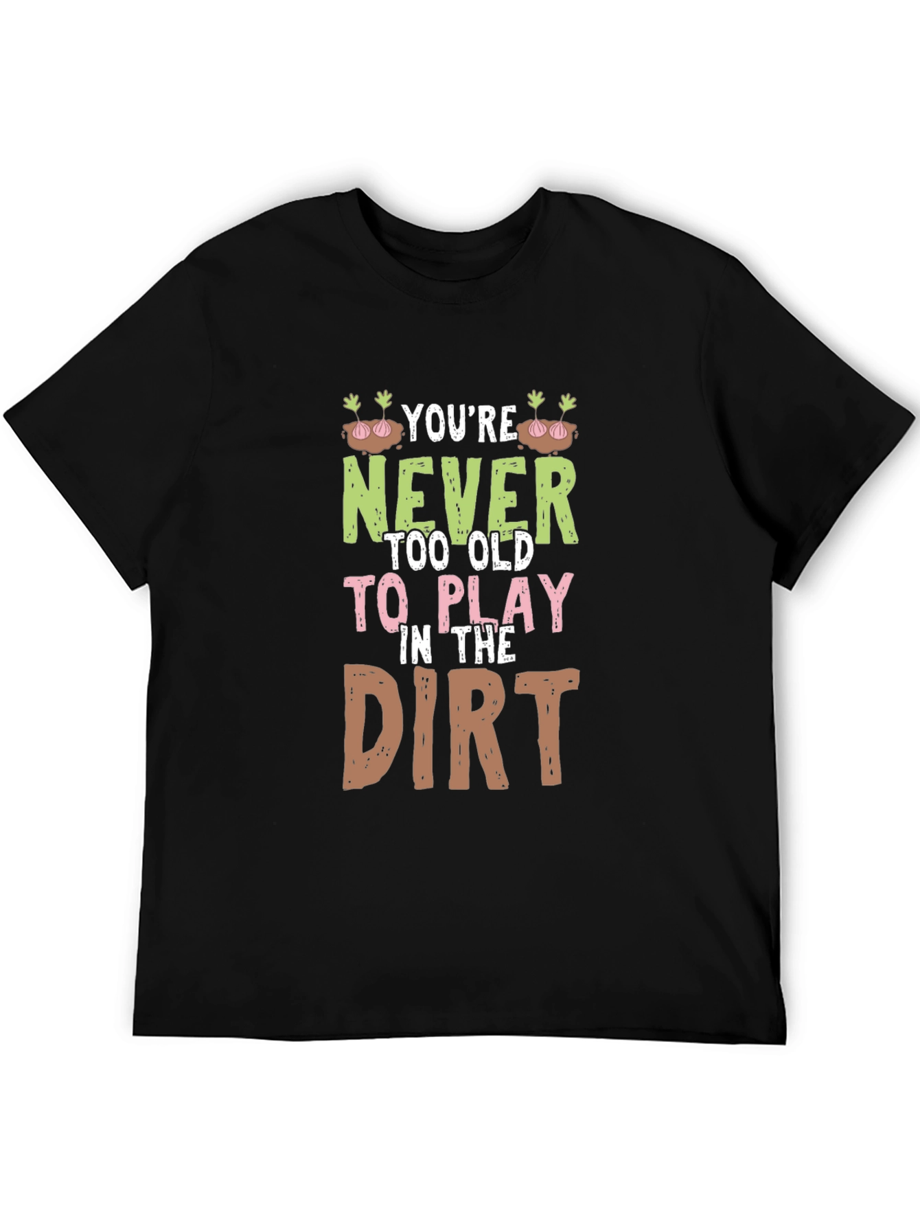 Never Too Old to Play in the Dirt Graphic Tee