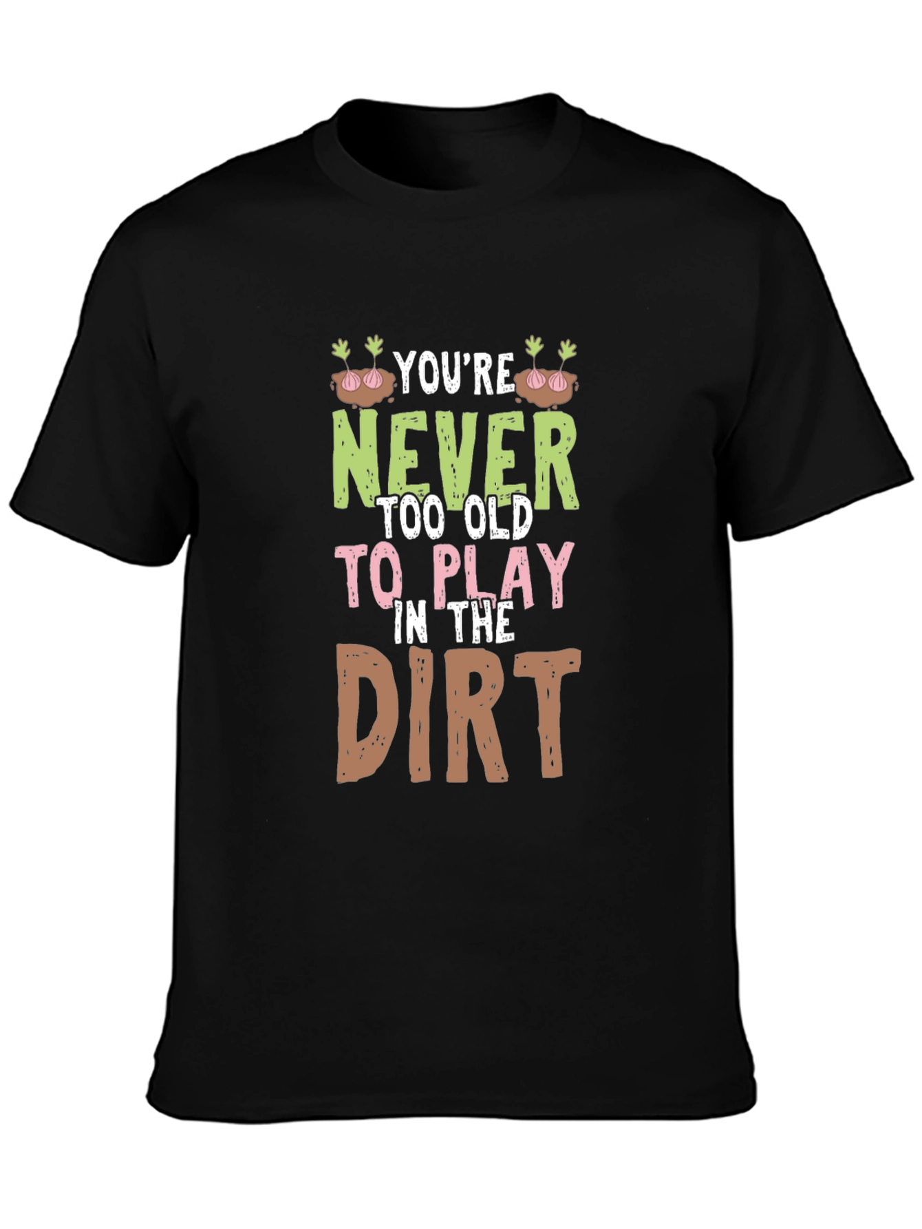 Never Too Old to Play in the Dirt Graphic Tee