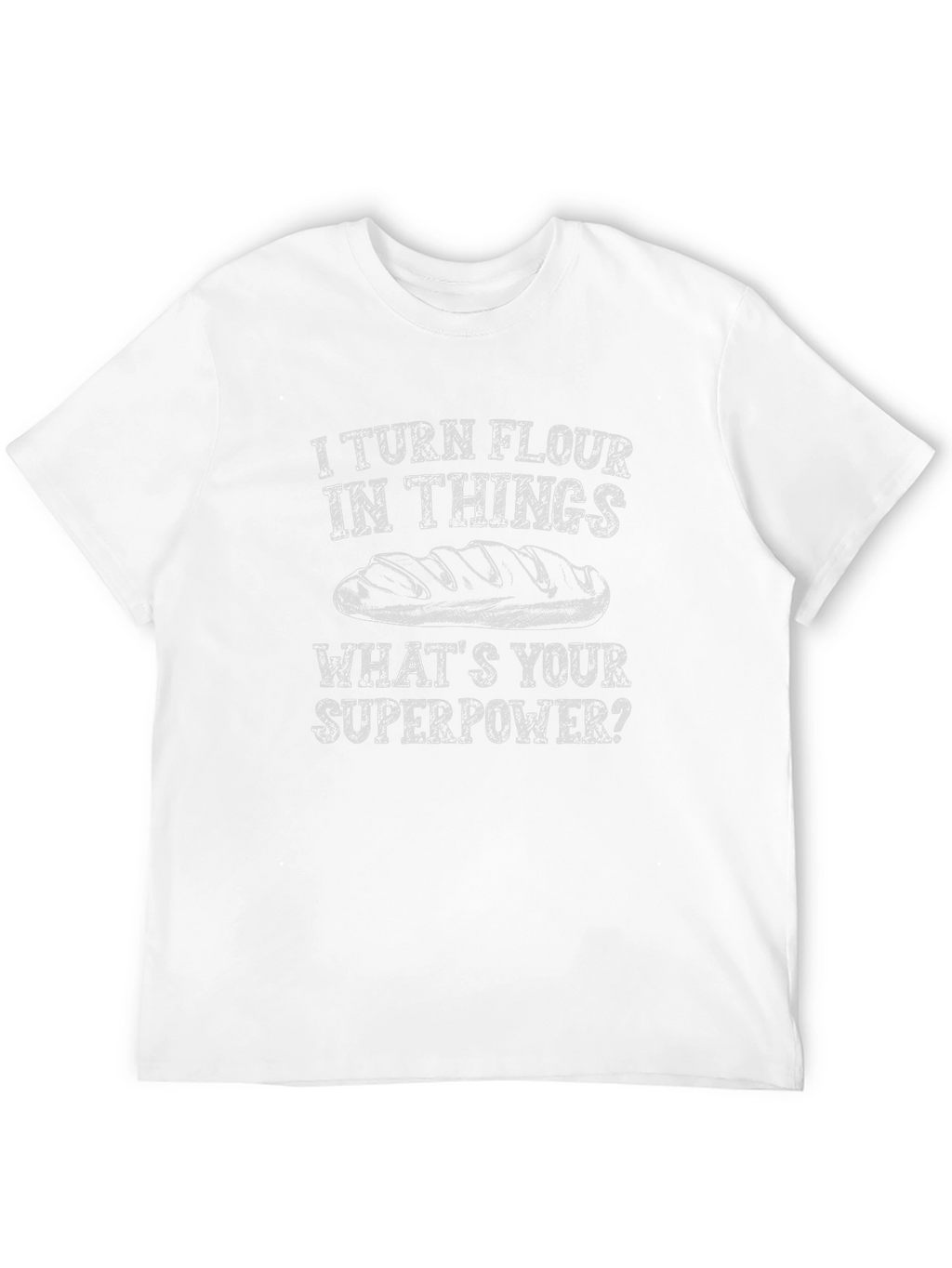 I Turn Flour Into Things T-Shirt