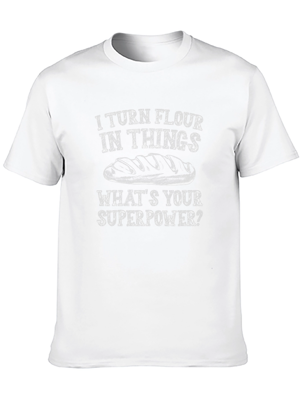 I Turn Flour Into Things T-Shirt