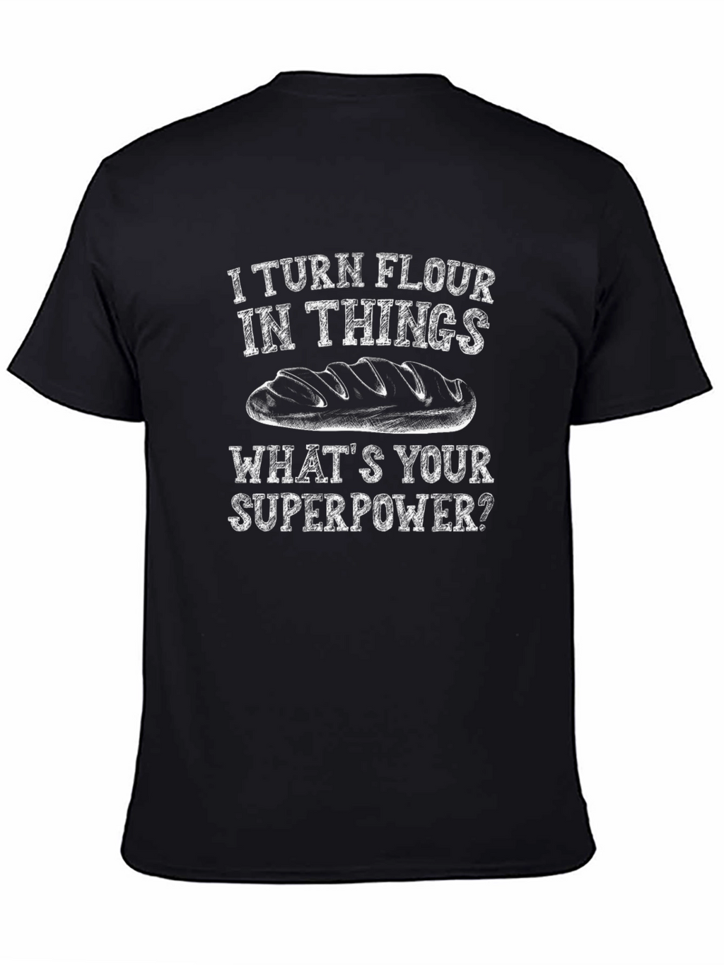 I Turn Flour Into Things T-Shirt