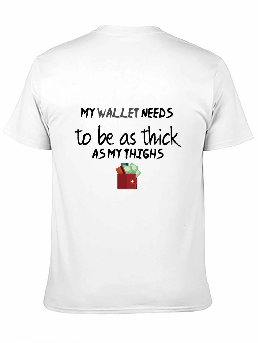 My Wallet Needs To Be As Thick T-Shirt