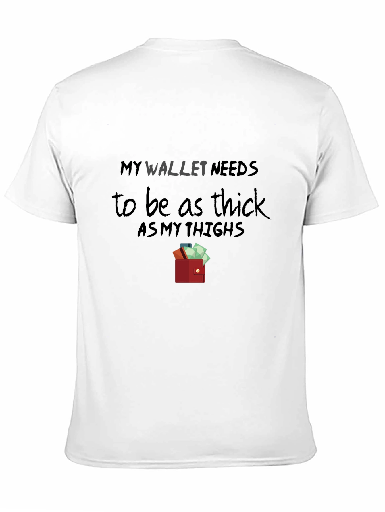 My Wallet Needs To Be As Thick T-Shirt