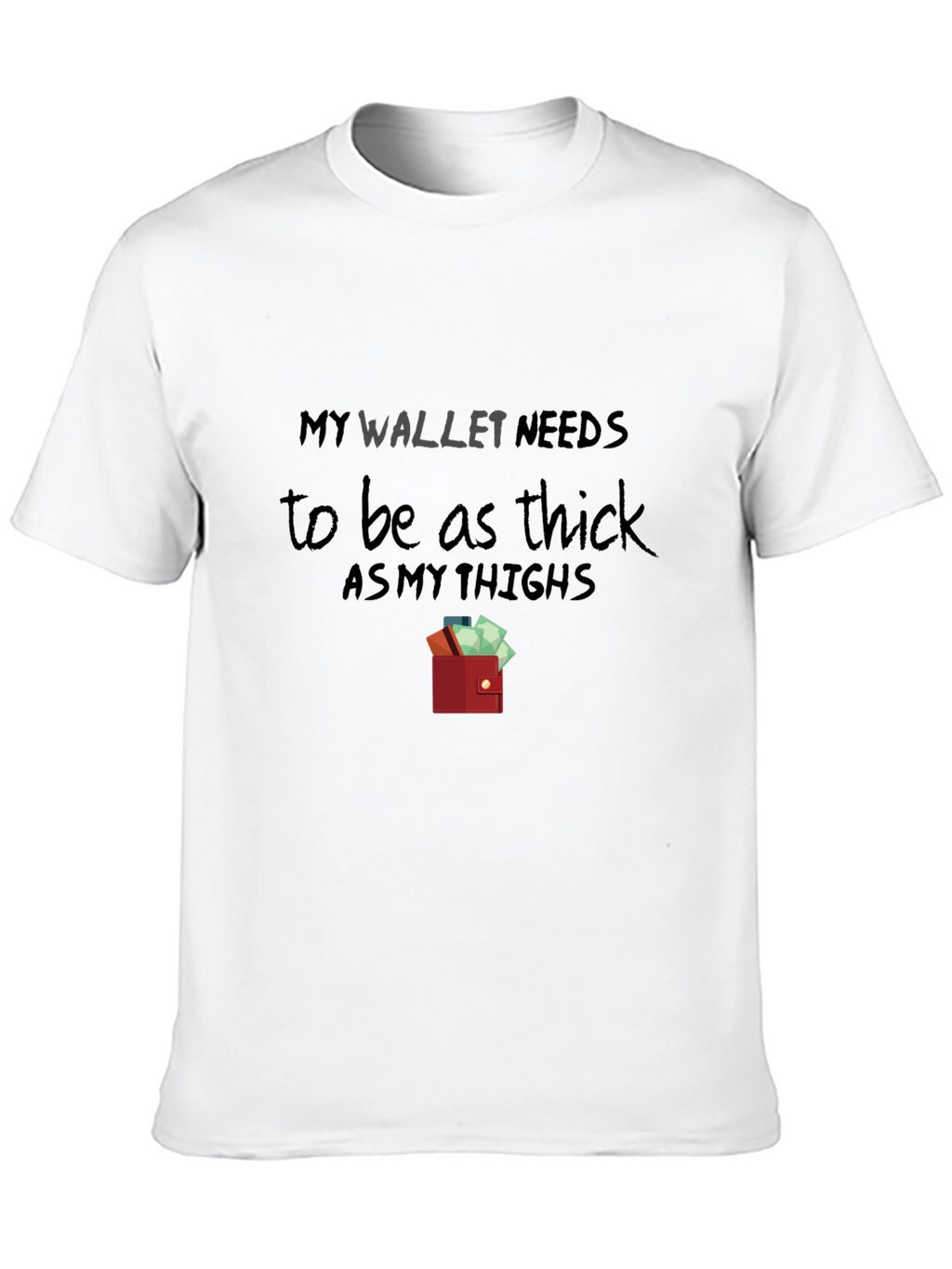 My Wallet Needs To Be As Thick T-Shirt