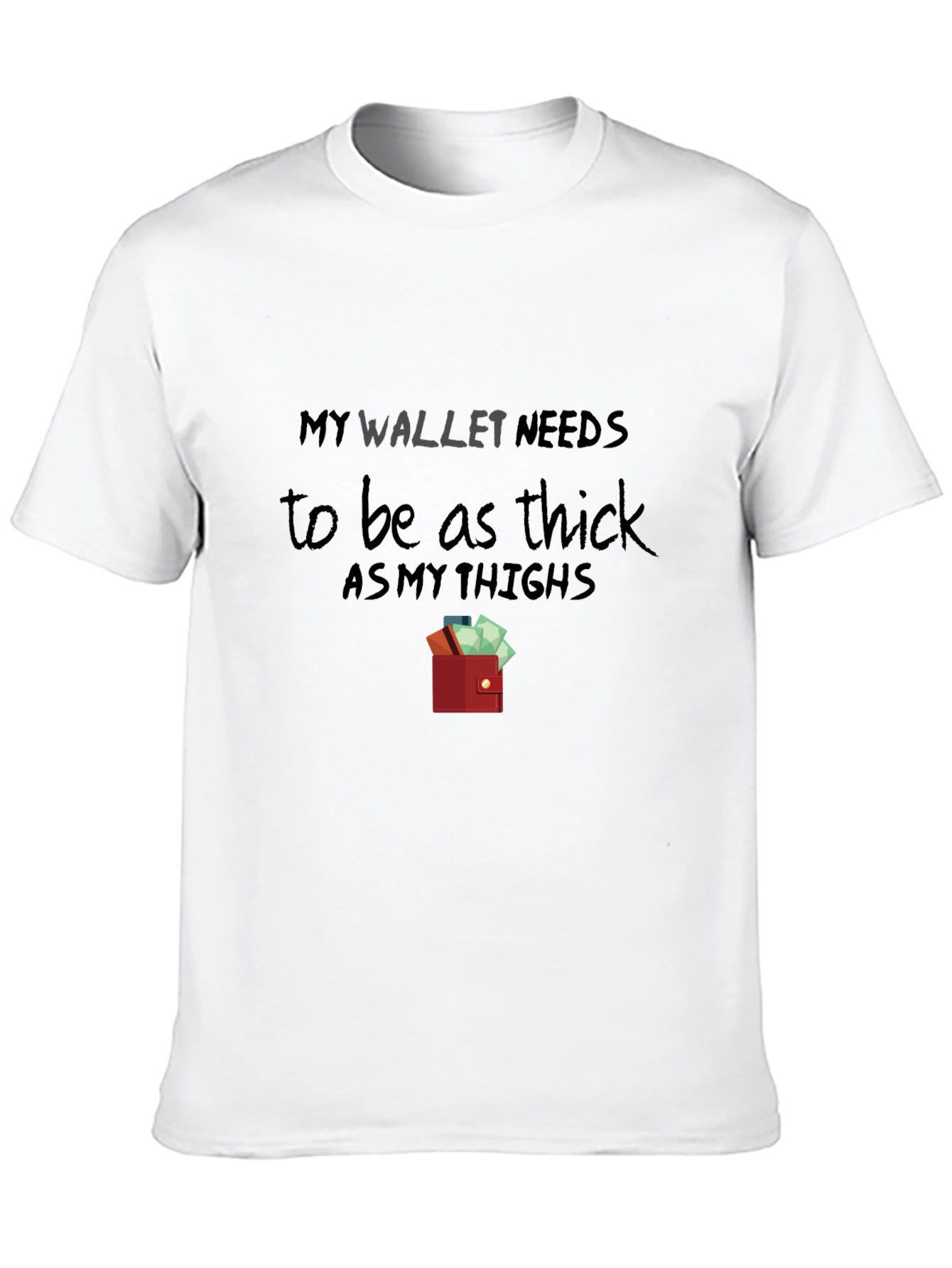 My Wallet Needs To Be As Thick T-Shirt