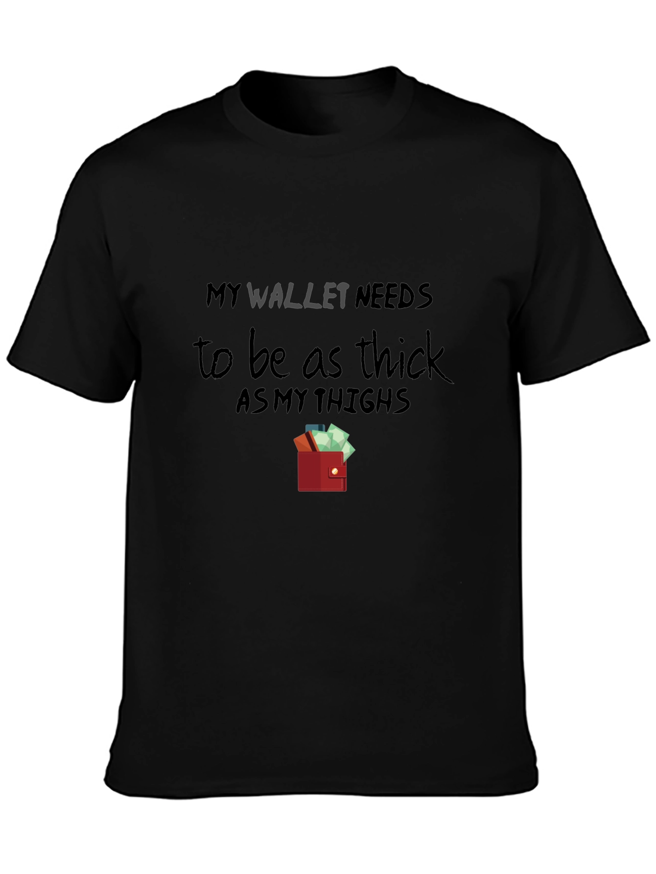 My Wallet Needs To Be As Thick T-Shirt
