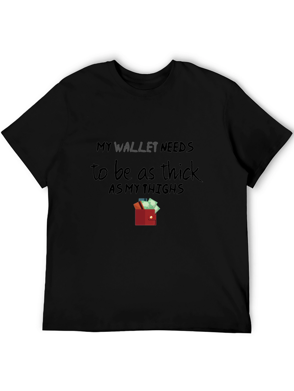 My Wallet Needs To Be As Thick T-Shirt
