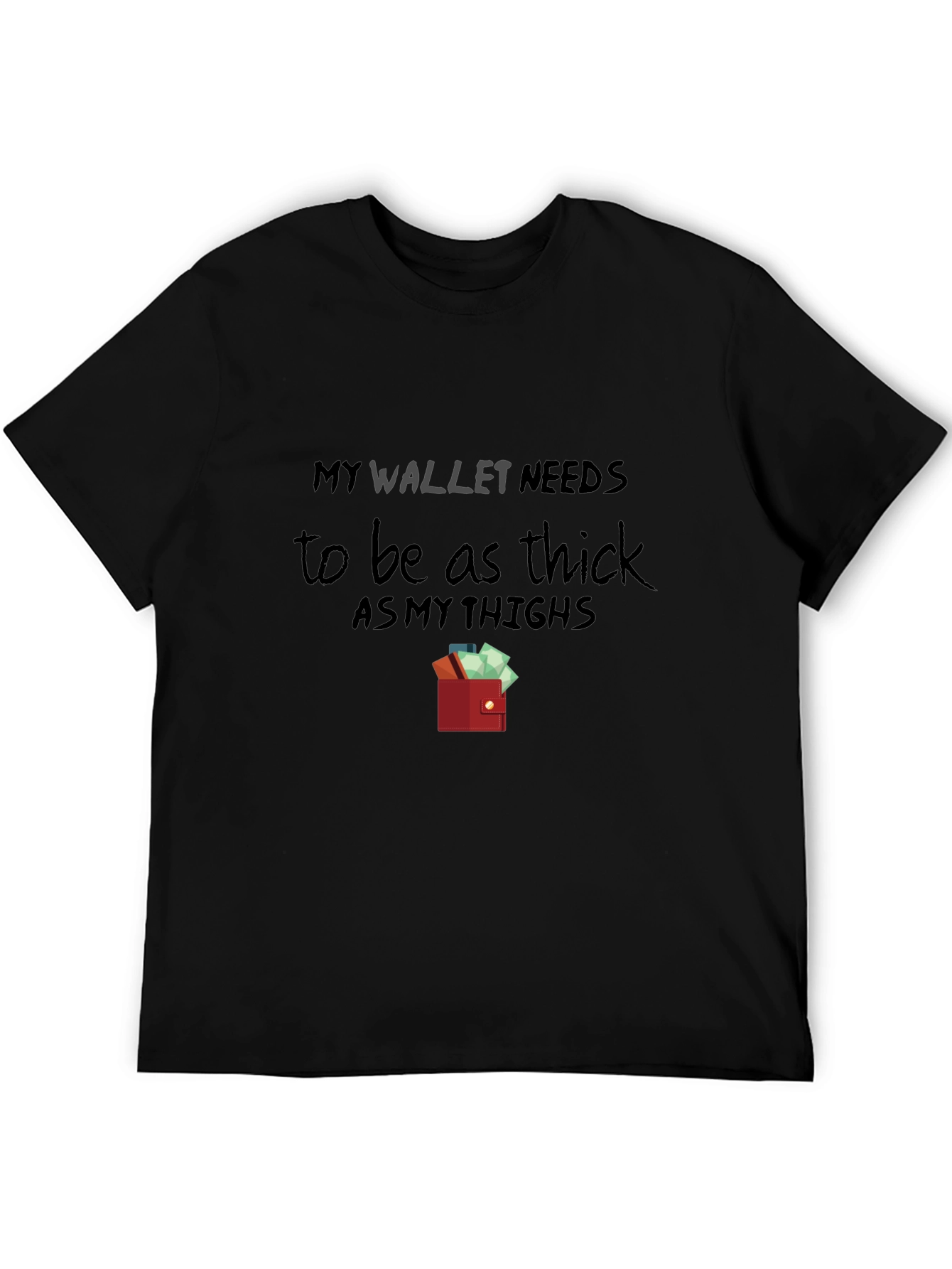 My Wallet Needs To Be As Thick T-Shirt