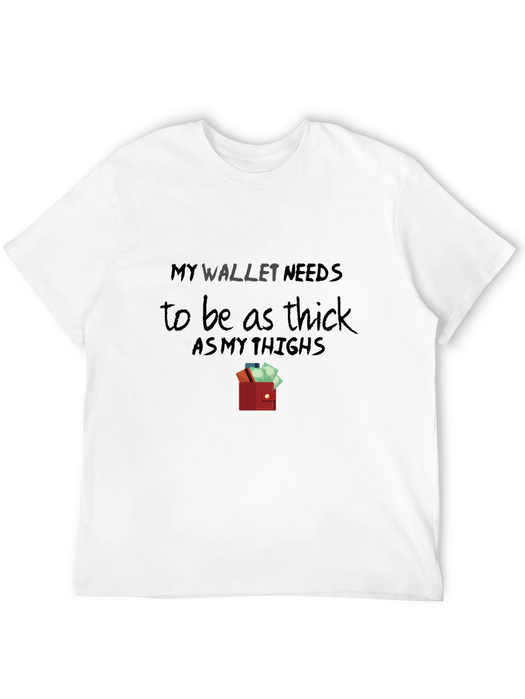 My Wallet Needs To Be As Thick T-Shirt