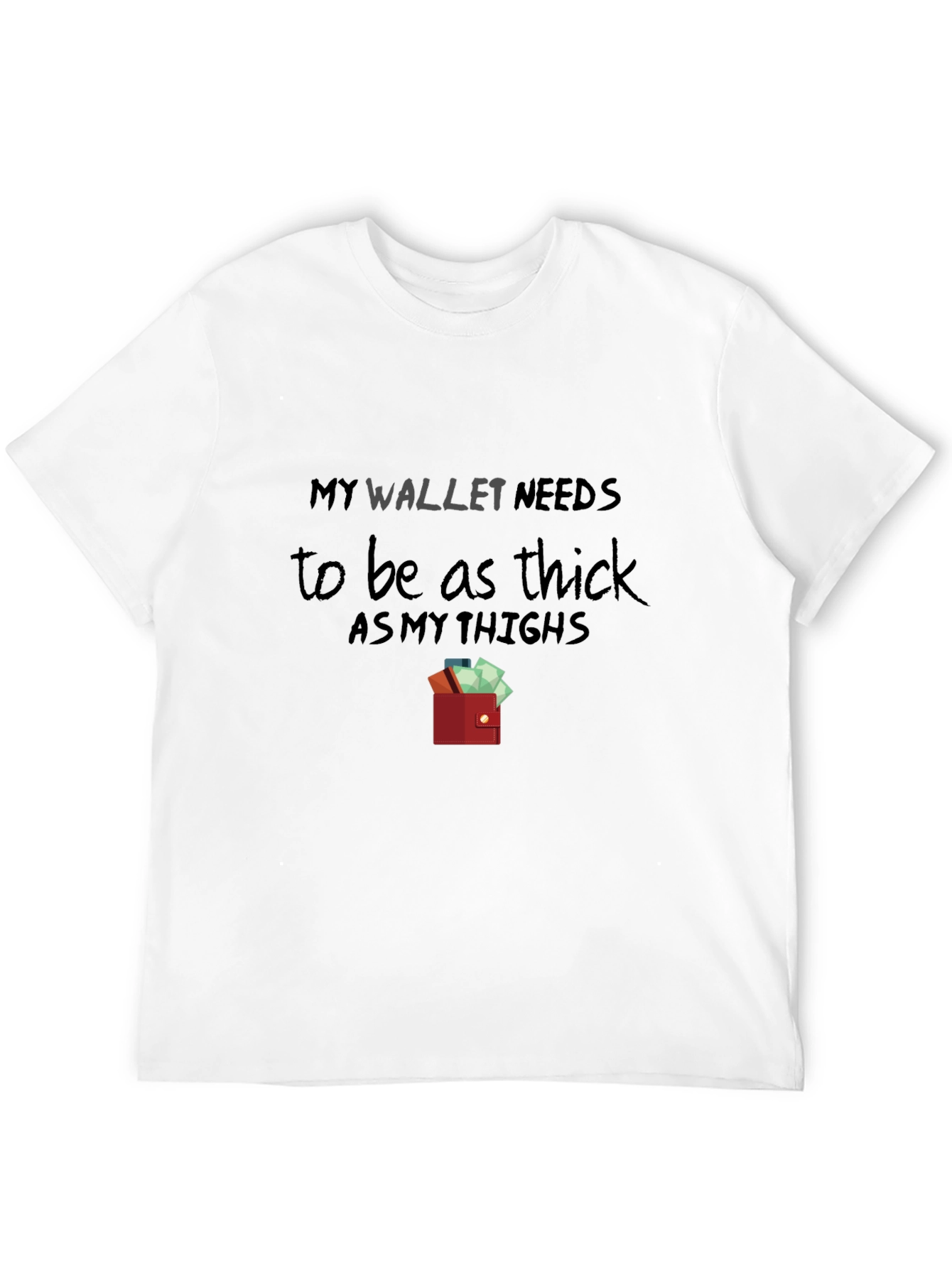 My Wallet Needs To Be As Thick T-Shirt