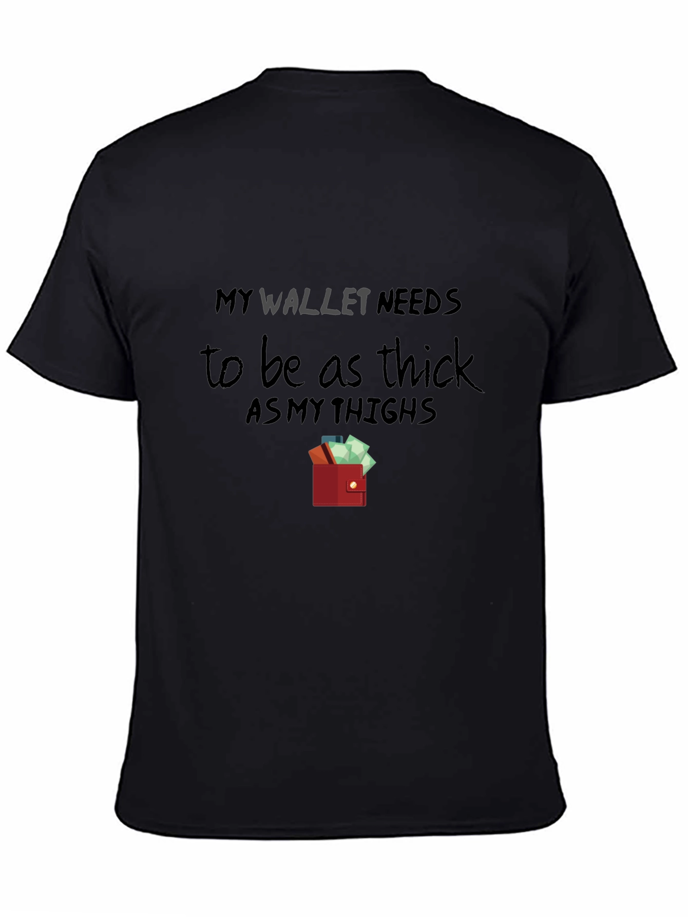 My Wallet Needs To Be As Thick T-Shirt