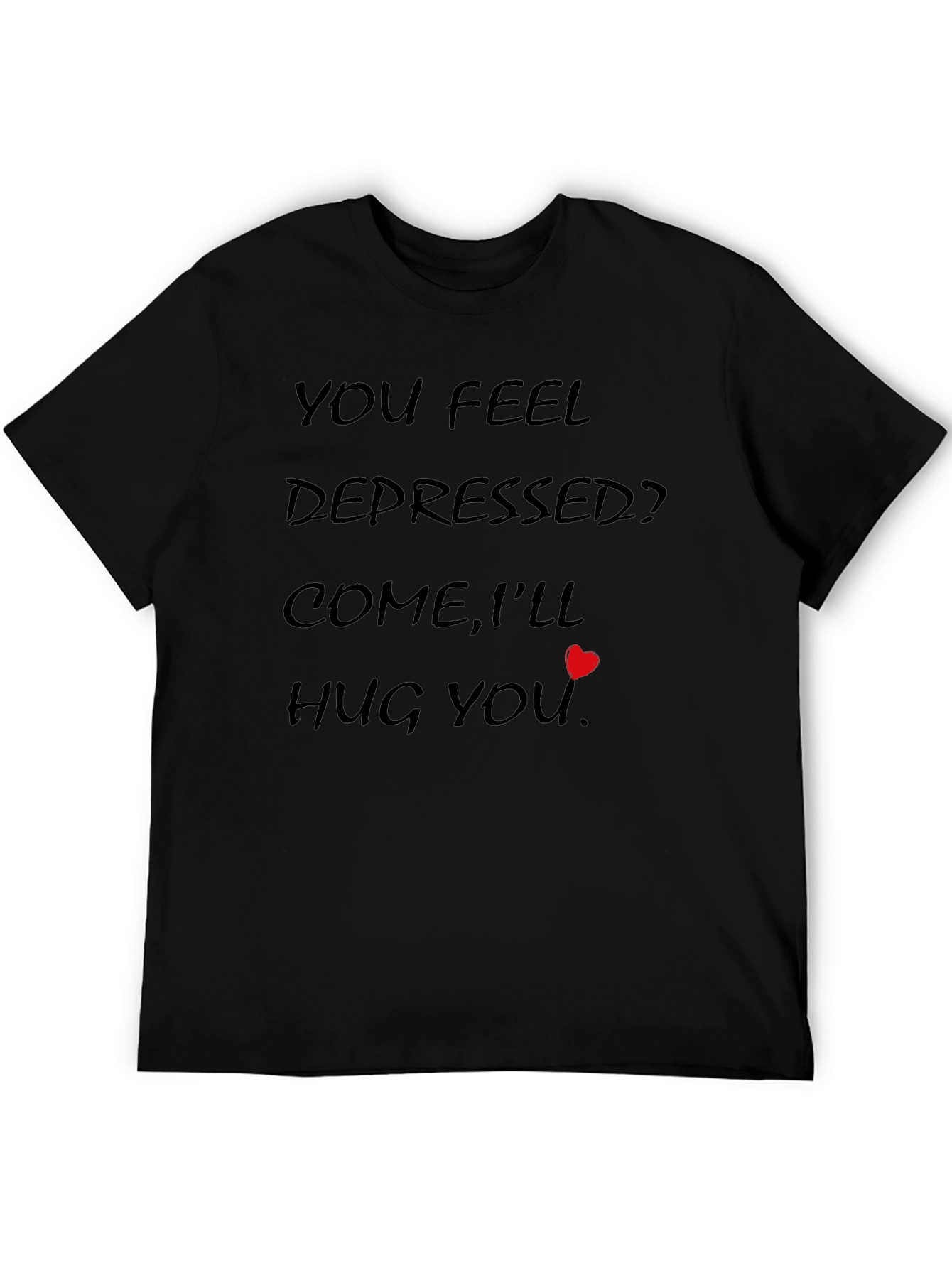You Feel Depressed? Hug You T-Shirt - Comfort Tee