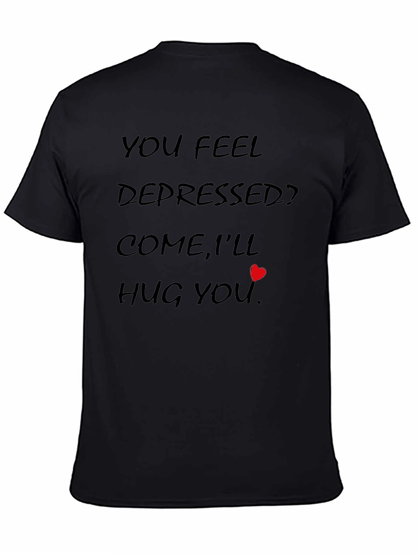 You Feel Depressed? Hug You T-Shirt - Comfort Tee