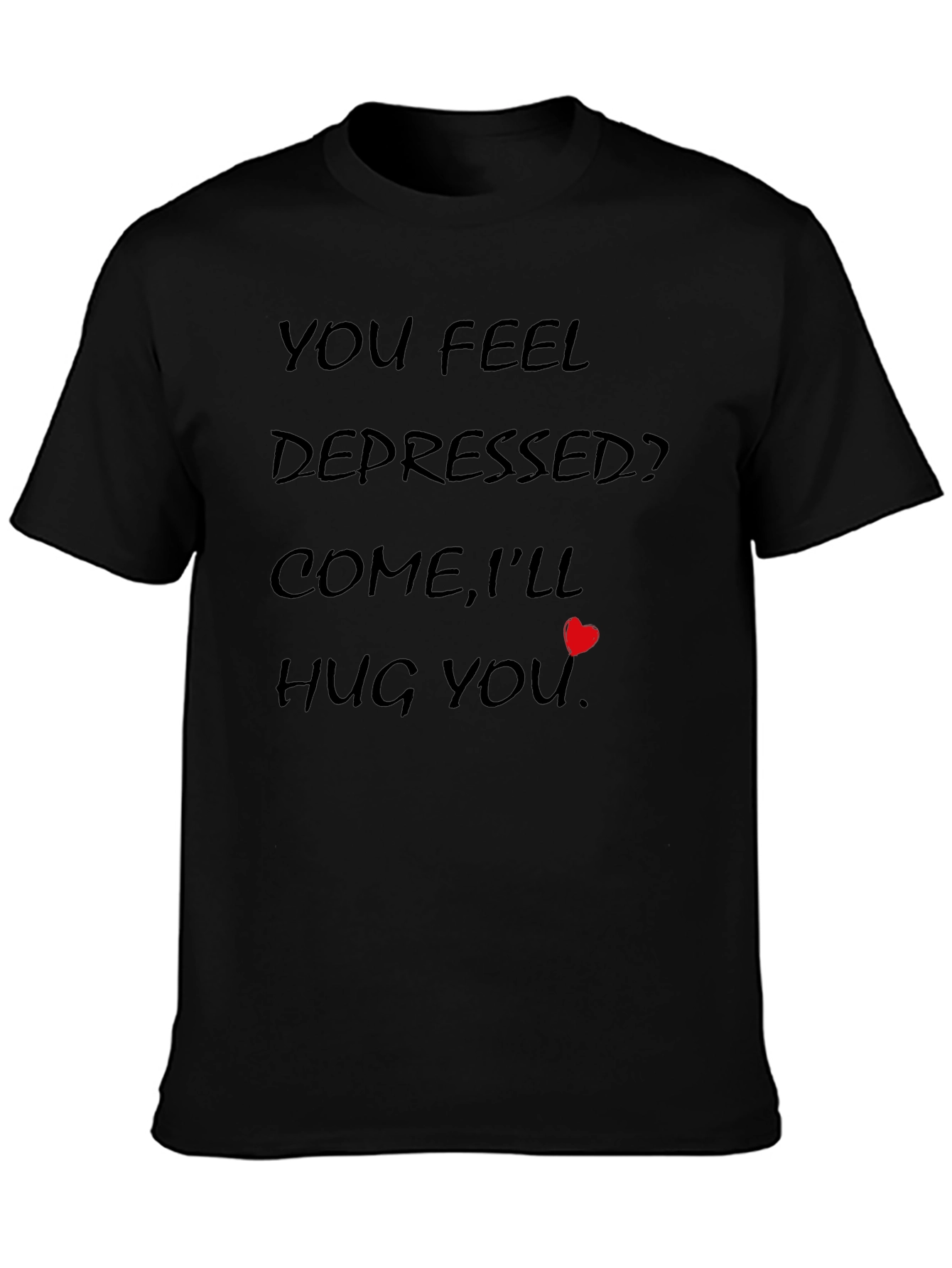 You Feel Depressed? Hug You T-Shirt - Comfort Tee