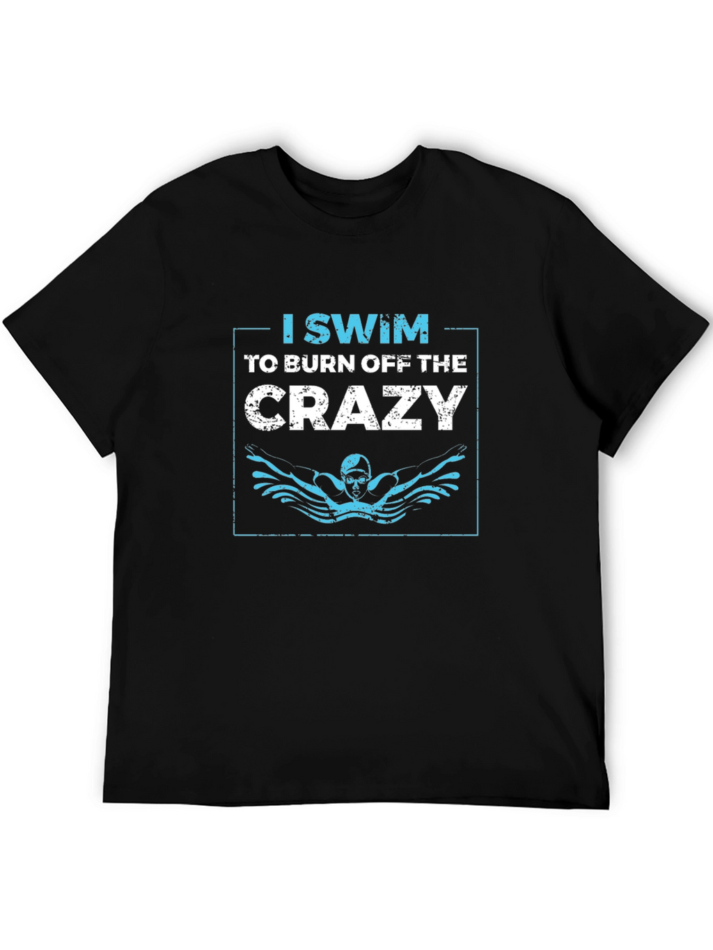 I Swim to Burn Off the Crazy Graphic T-Shirt