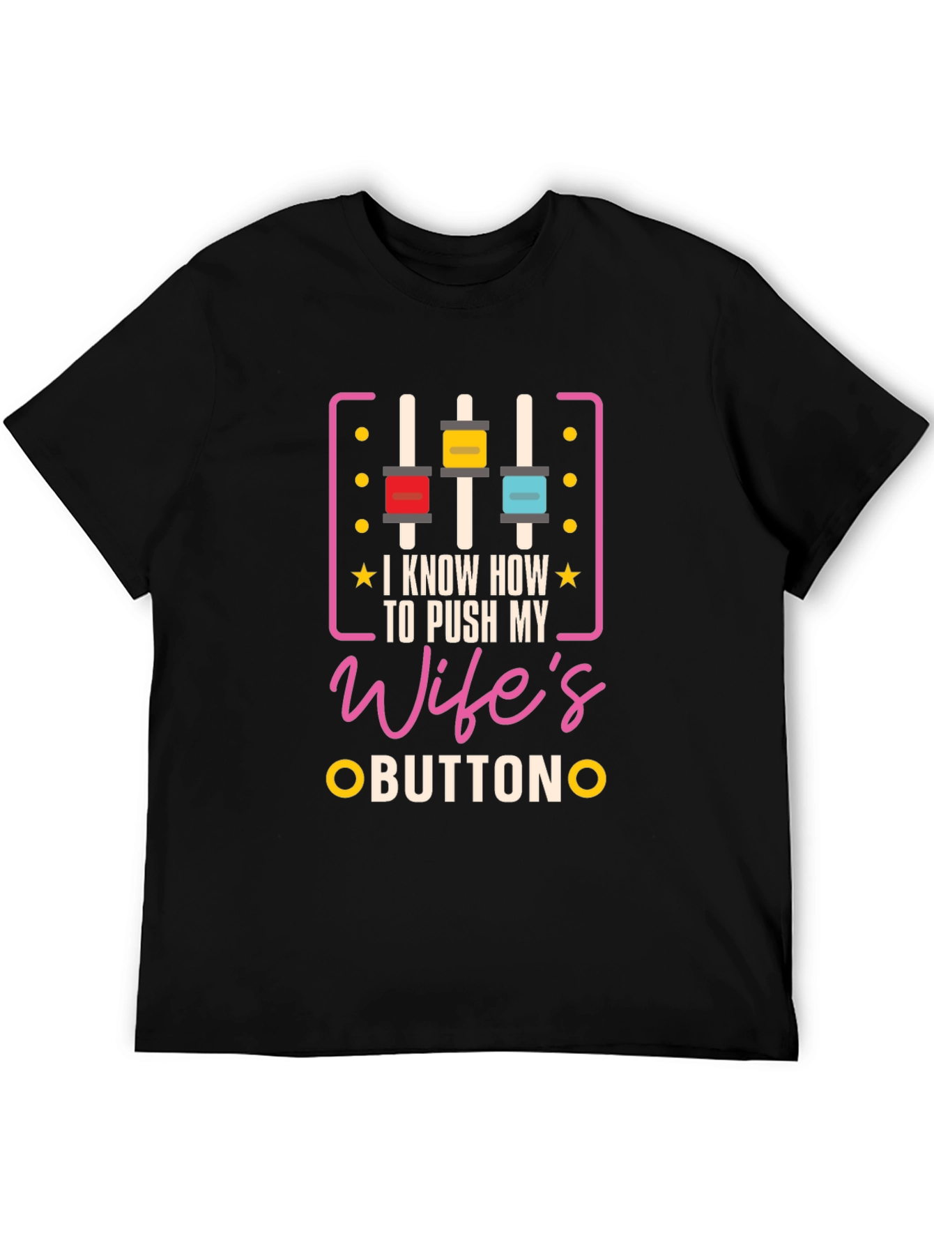I Know How To Push My Wifes Buttons Graphic Tee