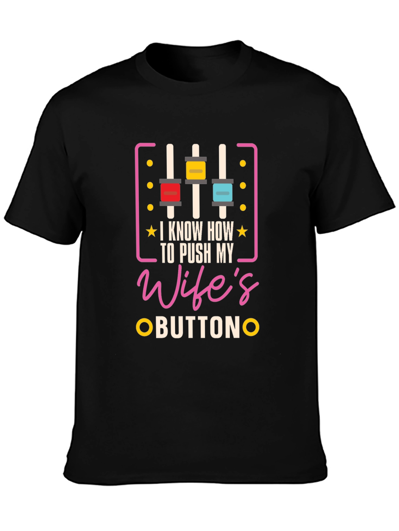 I Know How To Push My Wifes Buttons Graphic Tee