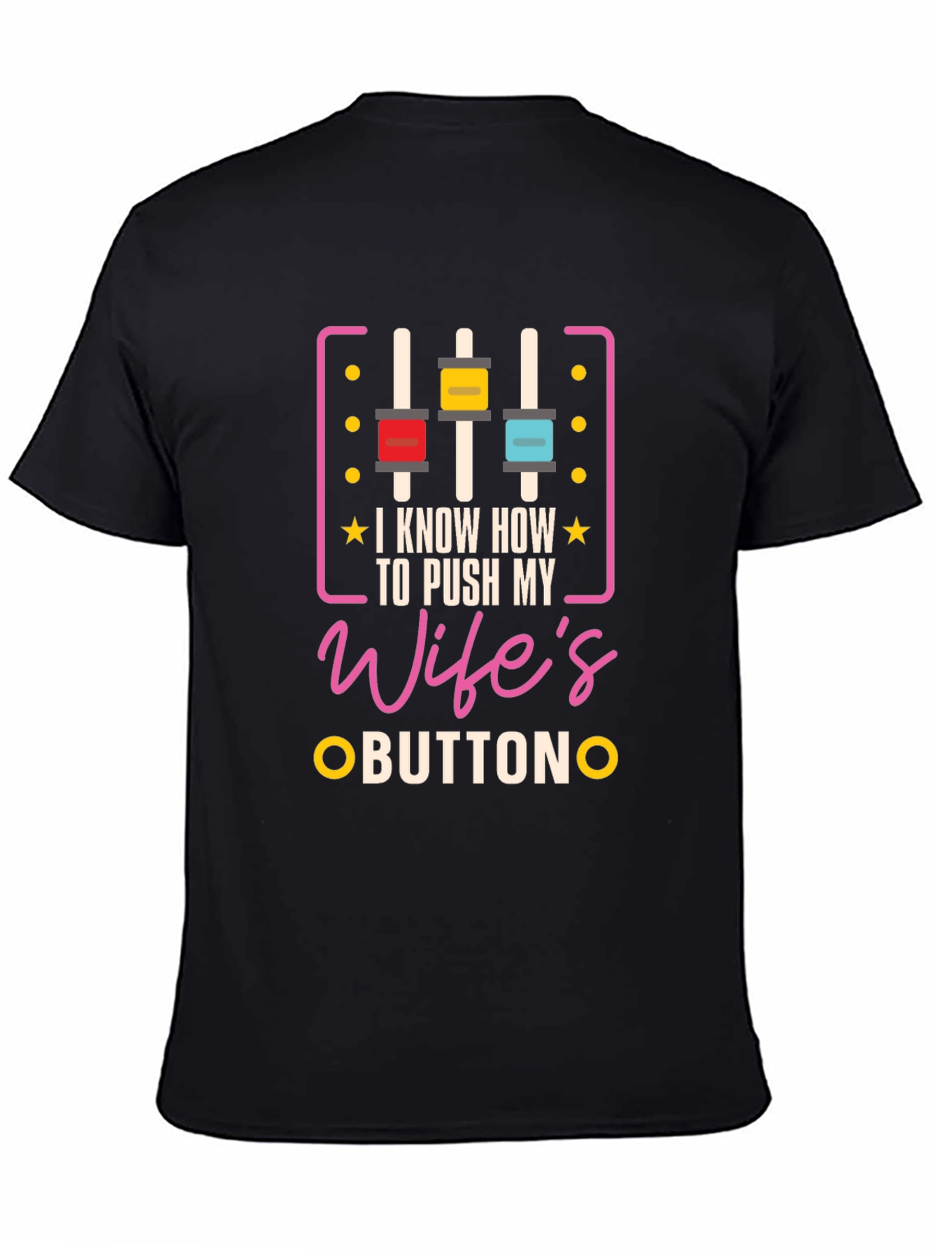 I Know How To Push My Wifes Buttons Graphic Tee