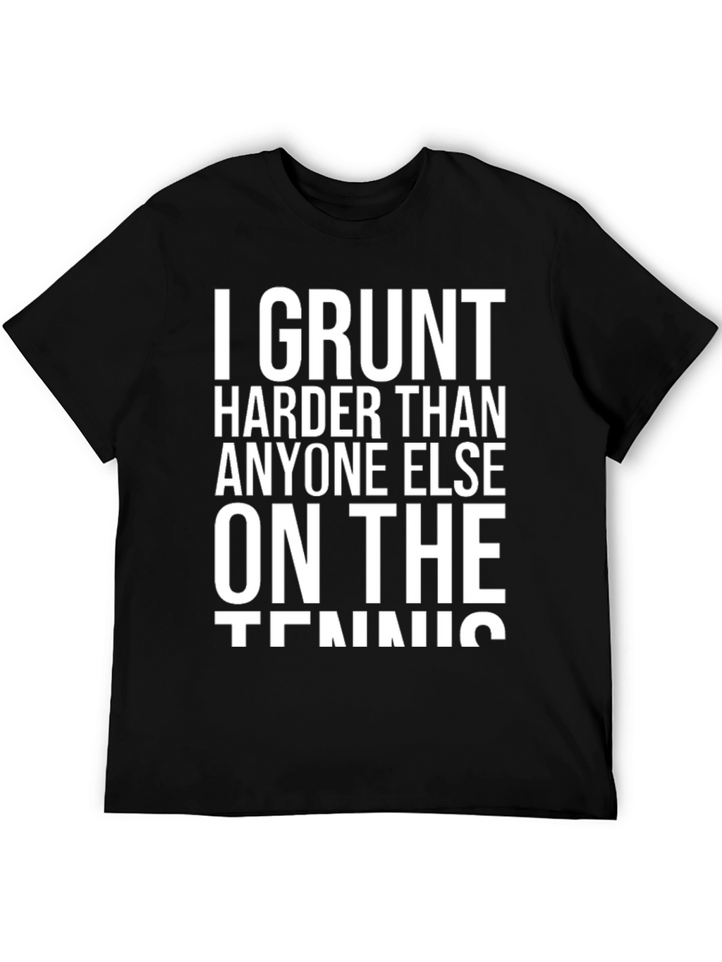 I Grunt Harder Tennis T-Shirt