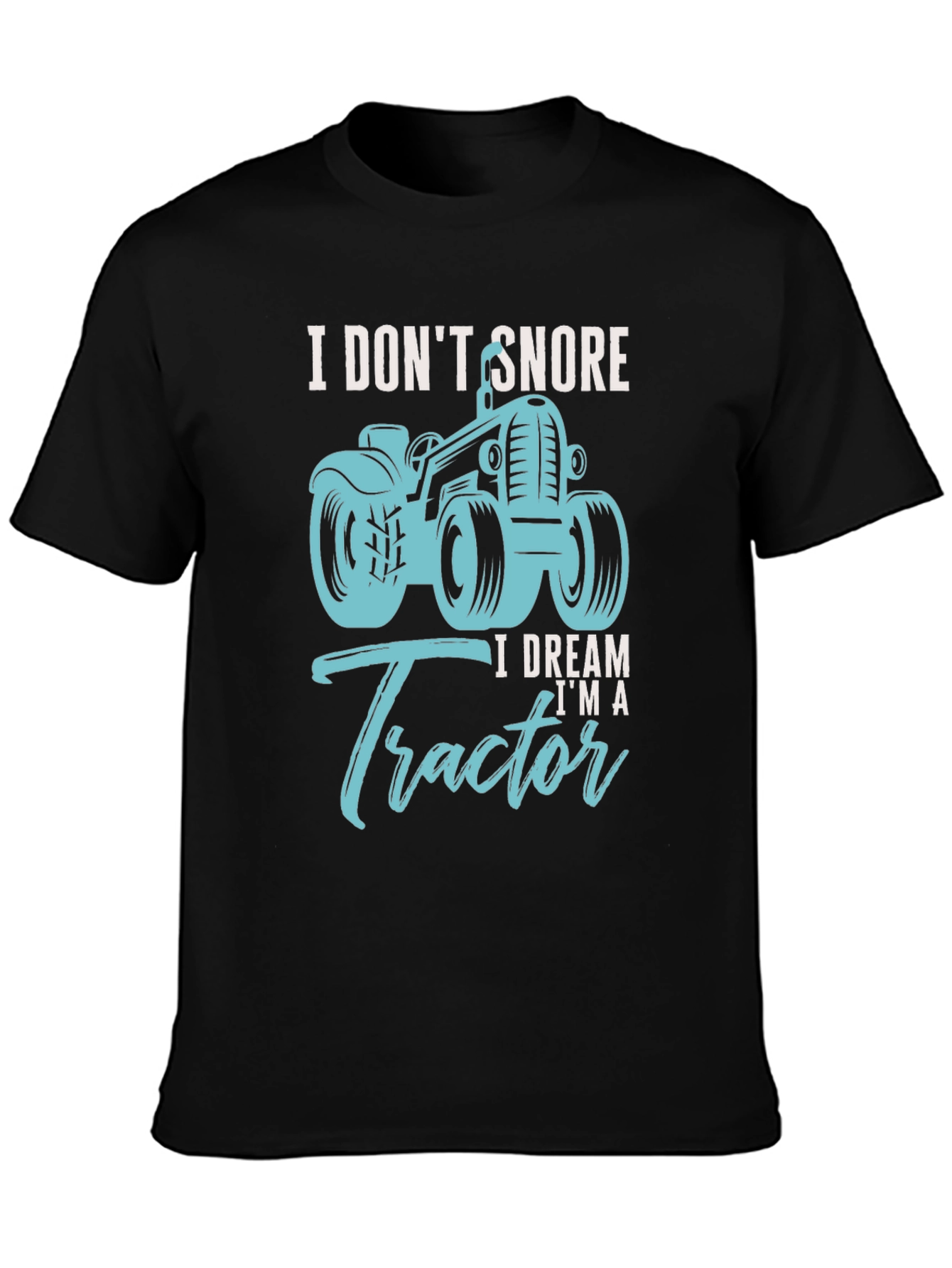 I Dont Snore I Dream Im A Tractor Black T-Shirt