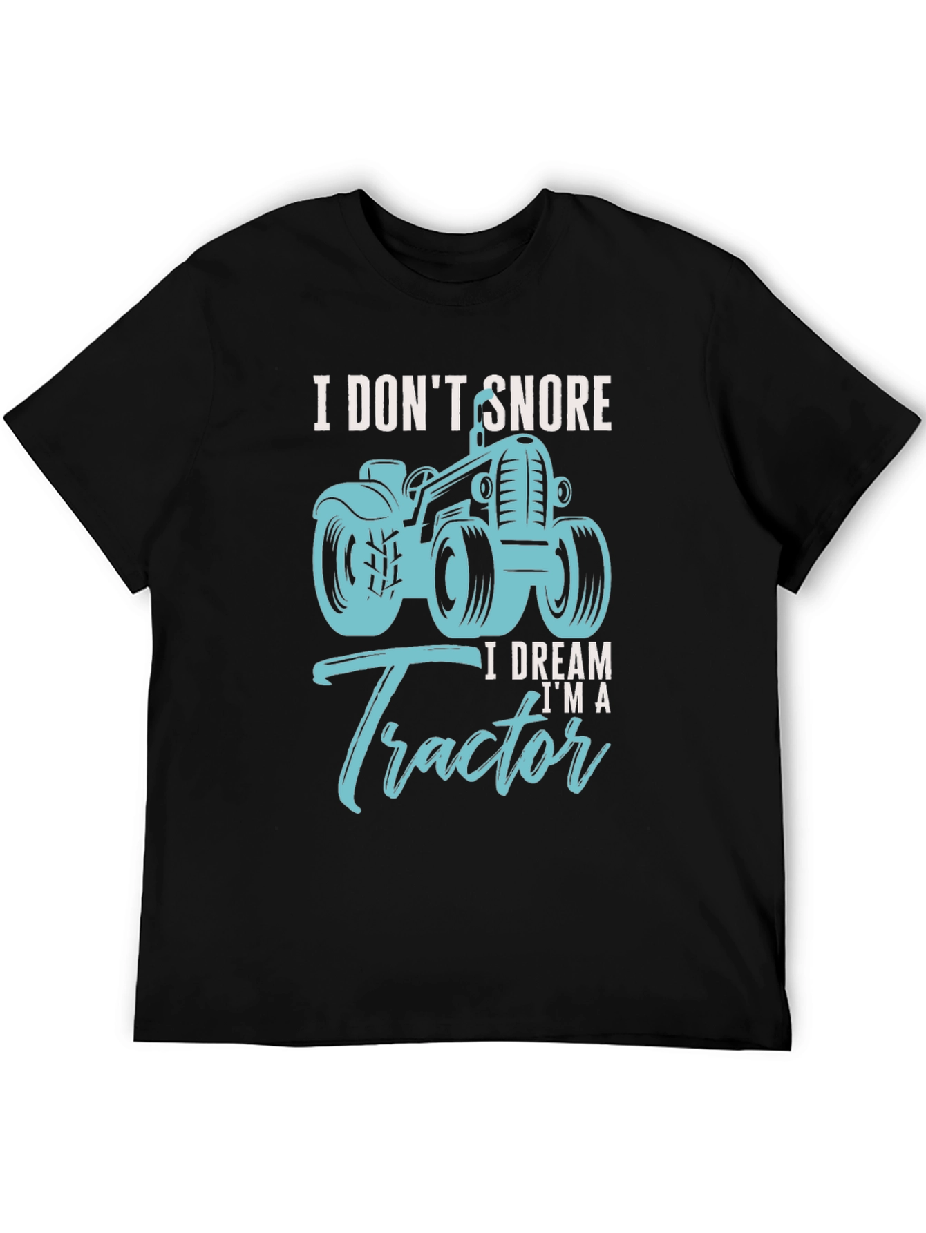 I Dont Snore I Dream Im A Tractor Black T-Shirt